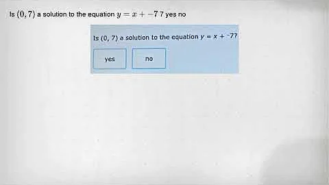 Is (0,7) a solution to the equation y=x+-7 7 yes no