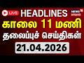 🔴LIVE: Today Headlines - 21.04.2026 | காலை 11 மணி தலைப்புச் செய்திகள் | TN Election 2026 | Campaign