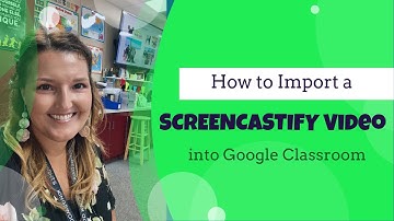 How to Import a Screencastify Video in Google Classroom