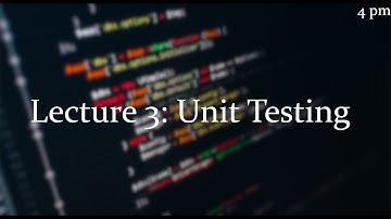 Lecture 3 [4pm]: Unit Testing