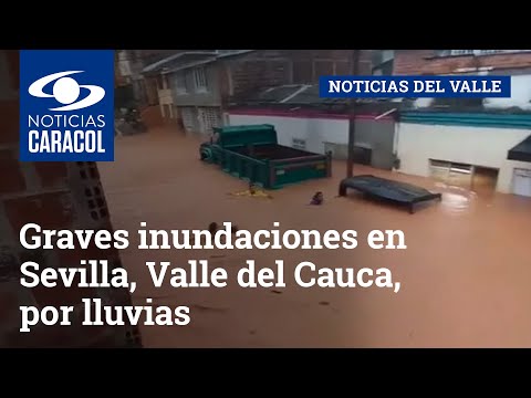 Graves inundaciones en Sevilla, Valle del Cauca, por lluvias