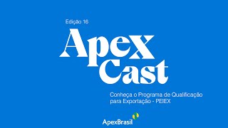 ApexCast 16 - Conheça o Programa de Qualificação para Exportação - PEIEX