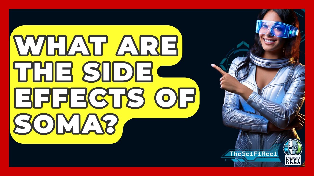 What Are The Side Effects Of Soma? - The SciFi Reel