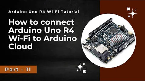 How to connect Arduino UNO R4 WiFi to Arduino Cloud | Arduino Uno R4 Wi-Fi tutorial - Part 11
