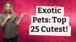 Can I Own Exotic Animals as Pets? Top 25 Cutest Choices!