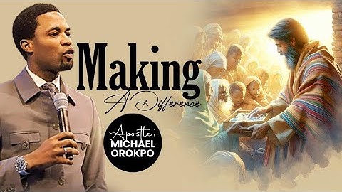 Making A Difference | Apostle Michael Orokpo