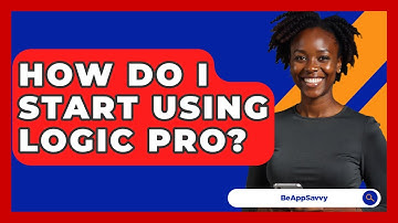 How Do I Start Using Logic Pro? - Be App Savvy