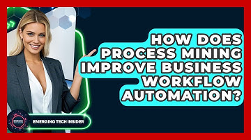 How Does Process Mining Improve Business Workflow Automation? - Emerging Tech Insider