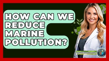 How Can We Reduce Marine Pollution? - Earth Science Answers