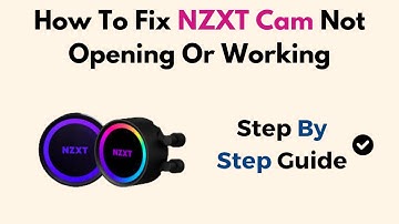 How To Fix NZXT Cam Not Opening Or Working