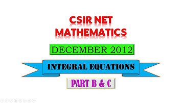 INTEGRAL EQUATIONS  | DECEMBER 2012  | CSIR NET | PART B & C