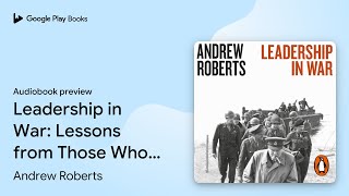 Leadership In War Lessons From Those Who Made By Andrew Roberts Audiobook Preview