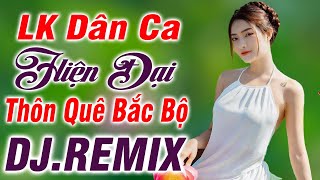 LK Nhạc Sống Dân Ca HIÊN ĐẠI Remix Toàn Bài Hay - LK Dân Ca Thôn Quê BẮC BỘ DJ REMIX Vạn Người Mê