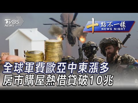 0517 【十點不一樣完整版】全球軍費歐亞中東漲多 房市購屋熱借貸破10兆｜TVBS新聞 @TVBSNEWS01