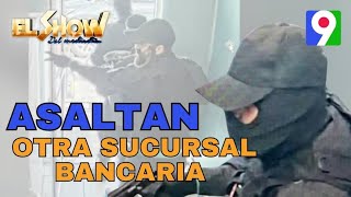 Asaltan otra sucursal bancaria en Santo Domingo | El Show del Mediodía