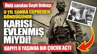 Seyit Onbaşı 9 Yıl Sonra Evine Döndüğünde Neyle Karşılaştı