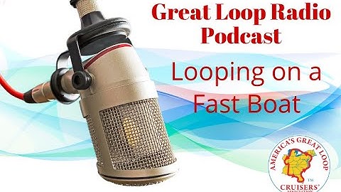 Great Loop Radio Podcast: Looping on a Fast Boat