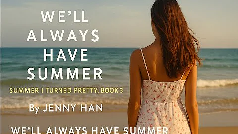 We’ll Always Have SummerSummer I Turned Pretty, Book 3 By: Jenny Han || full length audiobook