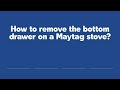 How to remove the bottom drawer on a Maytag stove?