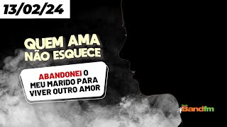 ABANDONEI O MEU MARIDO PARA VIVER OUTRO AMOR - QUEM AMA NÃO ESQUECE 13/02/2024