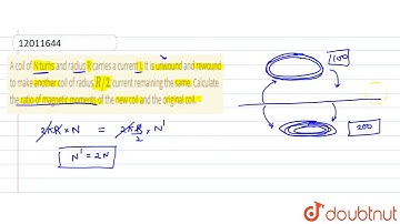 A coil of N turns and radius R carries a current I. It is unwound and rewound to make another