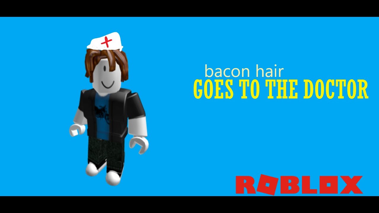 Bacon Hair The Doctor Roblox Youtube - roblox bacon hair memes roblox free toys