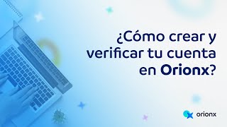 ¿Cómo crear y verificar tu cuenta en Orionx?