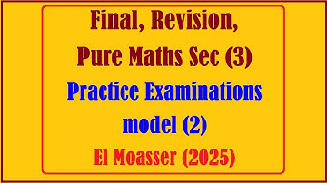 Final, Revision, Pure Maths Sec (3), Practice Examinations model (2), El Moasser 2025