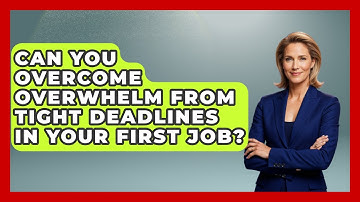 Can You Overcome Overwhelm From Tight Deadlines In Your First Job? - First Job Success Guide