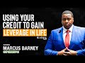 Using Your Credit To Gain Leverage In Life - Marcus Barney