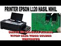 CARA SERVIS PRINTER EPSON L120 KASUSNYA HASIL TIDAK KELUAR SAMA SEKALI