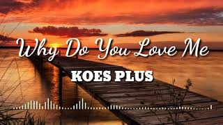Why Do You Love Me - KOES PLUS (vidoe lirik)