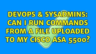 DevOps & SysAdmins: Can I run commands from a file uploaded to my Cisco ASA 5500? (2 Solutions!!) Net Worth