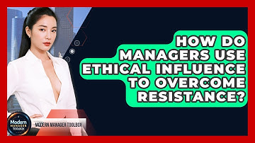 How Do Managers Use Ethical Influence To Overcome Resistance? - Modern Manager Toolbox