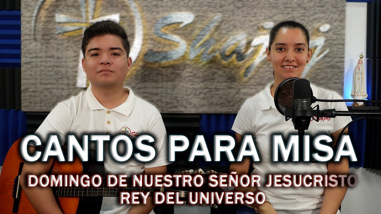 CANTOS PARA MISA DOMINGO DE NUESTRO SEÑOR JESUCRISTO REY DEL UNIVERSO