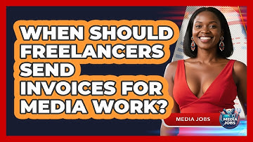 When Should Freelancers Send Invoices For Media Work? - Media Jobs