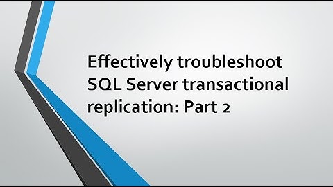 [Detailed/Advanced] Effectively troubleshoot SQL Server transactional replication latency (Part 2)