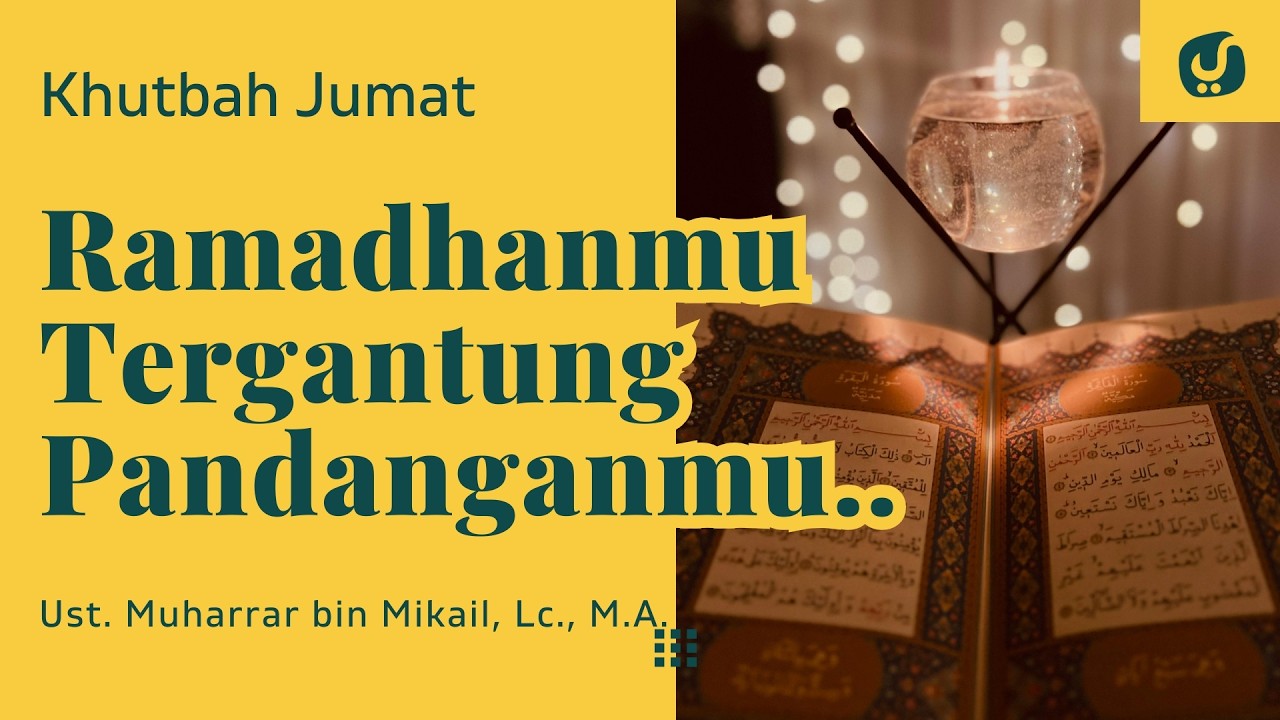 Ramadhan: Berkah Atau Tidak, Tergantung Bagaimana Kau Melihatnya - Ustadz Muharrar bin Mikail, M.A.