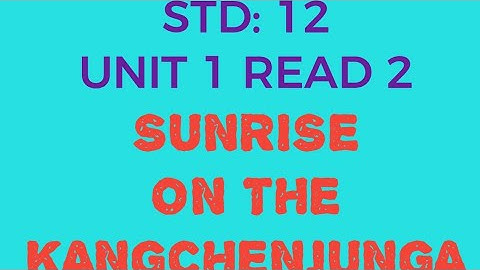 STD 12 Unit 1 Read 2 SUNRISE ON THE KANGCHENJUNGA