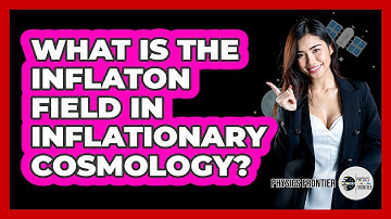 What Is The Inflaton Field In Inflationary Cosmology? - Physics Frontier