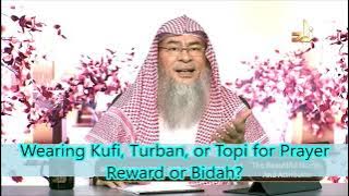 Wearing Kufi, Turban, or Topi for Prayer, is there Reward or Bidah
