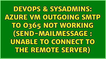 Azure VM Outgoing SMTP to O365 Not working (Send-MailMessage : Unable to connect to the remote...