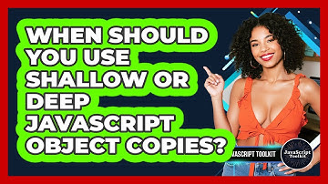 When Should You Use Shallow Or Deep JavaScript Object Copies? - JavaScript Toolkit