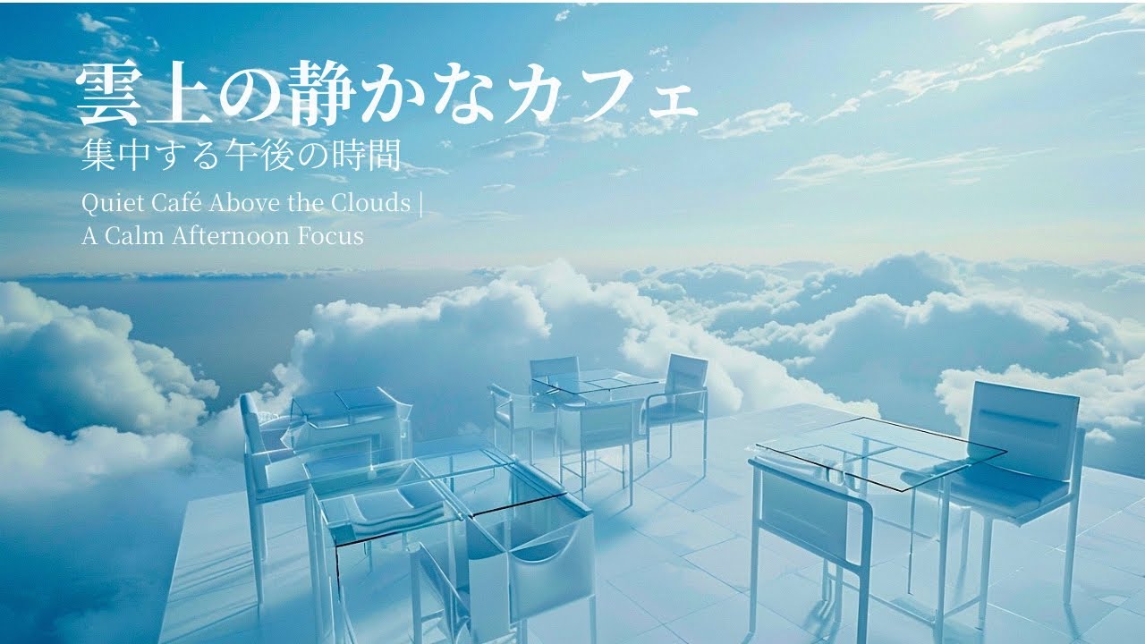 雲上の静かなカフェ｜集中する午後の時間　　Quiet Café Above the Clouds | A Calm Afternoon Focus