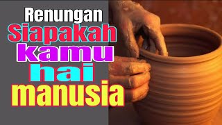 Renungan : SIAPAKAH KAMU HAI MANUSIA.