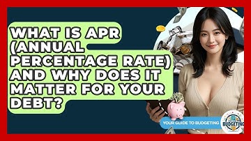 What Is APR (Annual Percentage Rate) And Why Does It Matter For Your Debt? - Your Guide to Budgeting