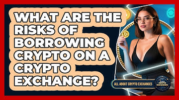 What Are The Risks Of Borrowing Crypto On A Crypto Exchange? - All About Crypto Exchanges