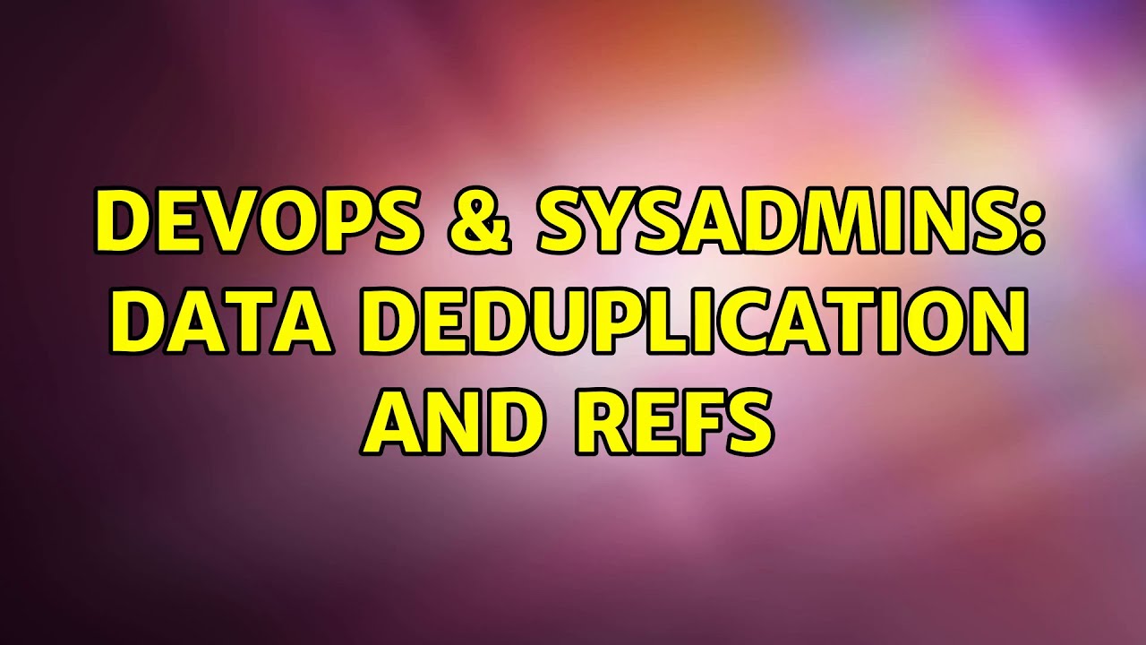 DevOps & SysAdmins: Data Deduplication and ReFS