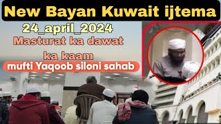 New bayan 24_april_2024 Kuwait ijtema | masturat ko jamat me kese chalaye Mufti Yaqoob siloni sahab