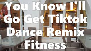 You Know I'll Go Get Tiktok Dance Remix Fitness
